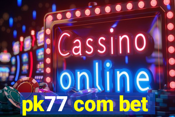 pk77 com bet